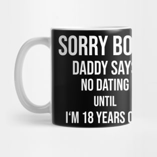 Sorry boys! No dating until I'm 18 Mug